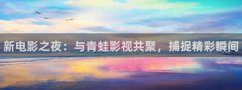 六安红叶电影院今日影讯：新电影之夜：与青蛙影视共聚，捕捉精彩瞬间