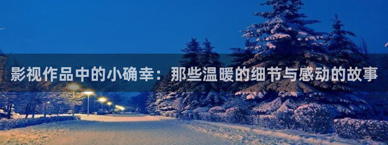 红叶影视官网：影视作品中的小确幸：那些温暖的细节与感动的故事